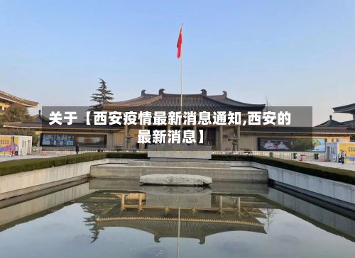 关于【西安疫情最新消息通知,西安的最新消息】-第3张图片