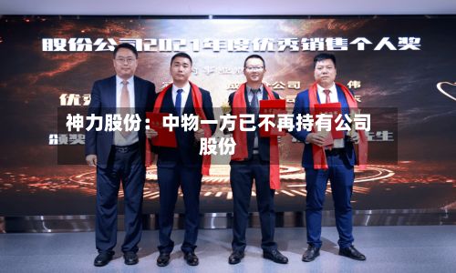 神力股份：中物一方已不再持有公司股份-第2张图片