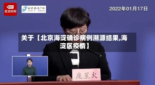 关于【北京海淀确诊病例溯源结果,海淀区疫情】