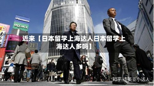 近来【日本留学上海达人日本留学上海达人多吗】