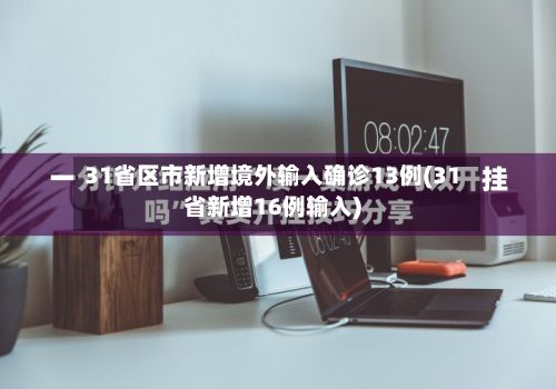 31省区市新增境外输入确诊13例(31省新增16例输入)-第2张图片