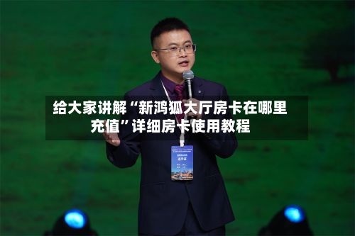 给大家讲解“新鸿狐大厅房卡在哪里充值”详细房卡使用教程