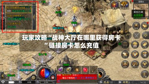玩家攻略“战神大厅在哪里获得房卡”链接房卡怎么充值-第3张图片