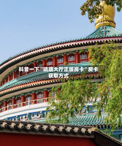 科普一下“琉璃大厅正版房卡”房卡获取方式-第2张图片
