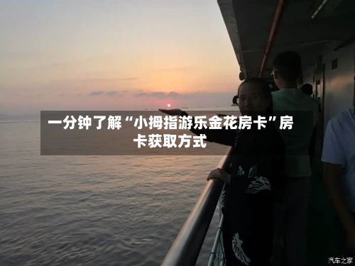 一分钟了解“小拇指游乐金花房卡”房卡获取方式-第2张图片