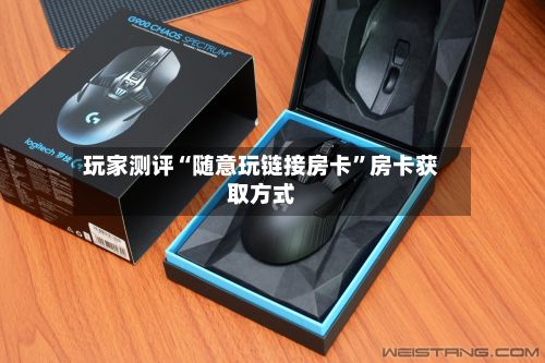 玩家测评“随意玩链接房卡”房卡获取方式