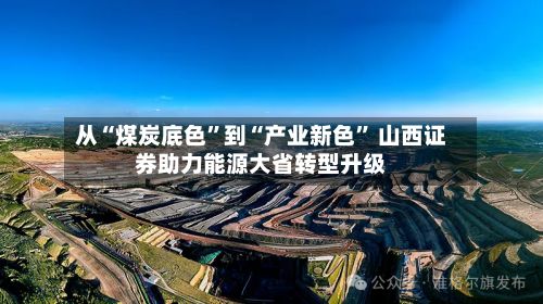 从“煤炭底色”到“产业新色	” 山西证券助力能源大省转型升级-第2张图片