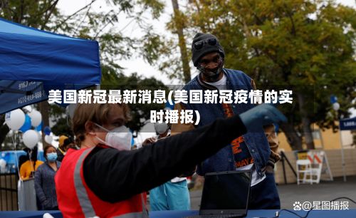 美国新冠最新消息(美国新冠疫情的实时播报)