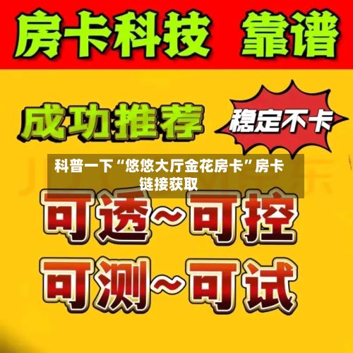 科普一下“悠悠大厅金花房卡”房卡链接获取