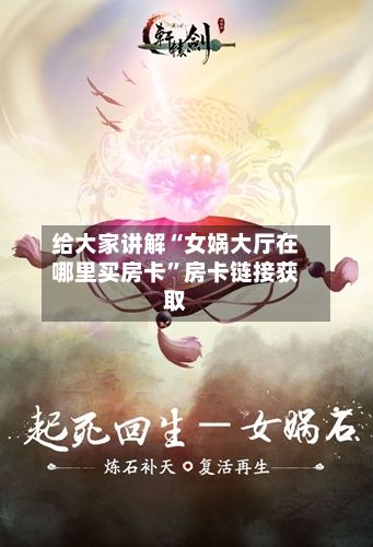 给大家讲解“女娲大厅在哪里买房卡”房卡链接获取-第3张图片
