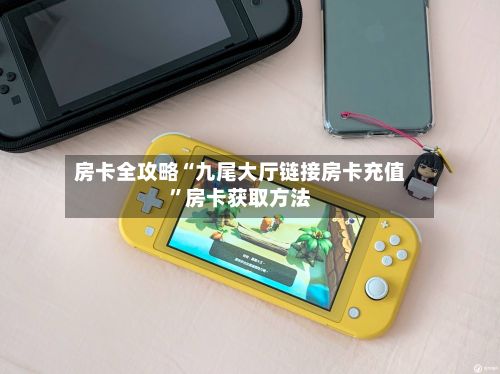 房卡全攻略“九尾大厅链接房卡充值	”房卡获取方法-第2张图片
