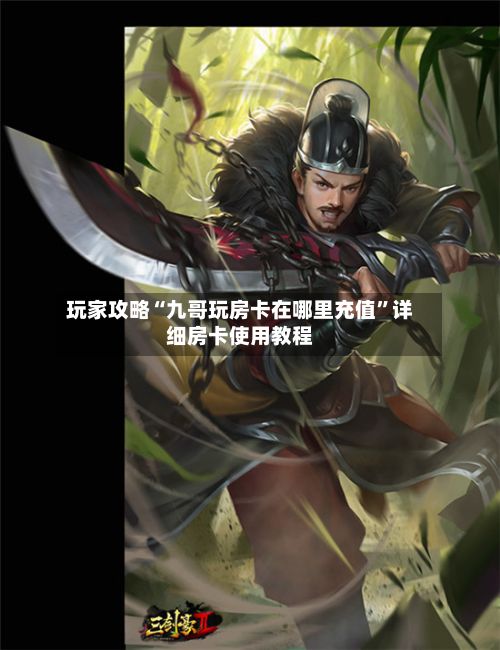 玩家攻略“九哥玩房卡在哪里充值”详细房卡使用教程-第2张图片