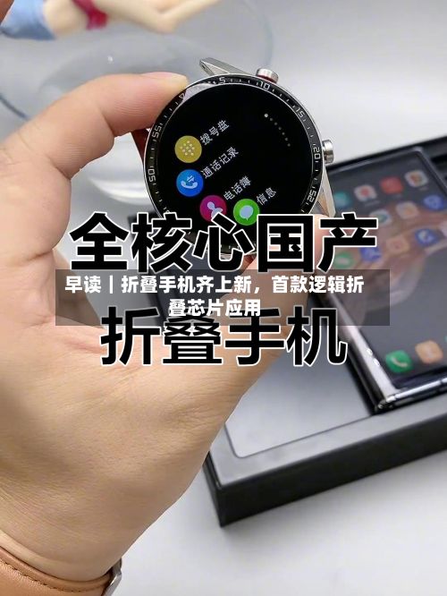早读｜折叠手机齐上新，首款逻辑折叠芯片应用-第3张图片
