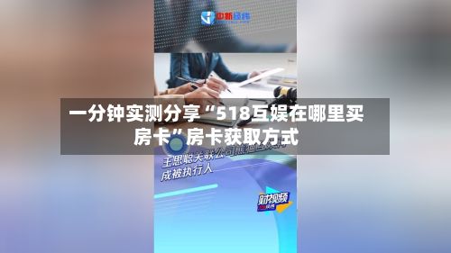 一分钟实测分享“518互娱在哪里买房卡”房卡获取方式-第3张图片