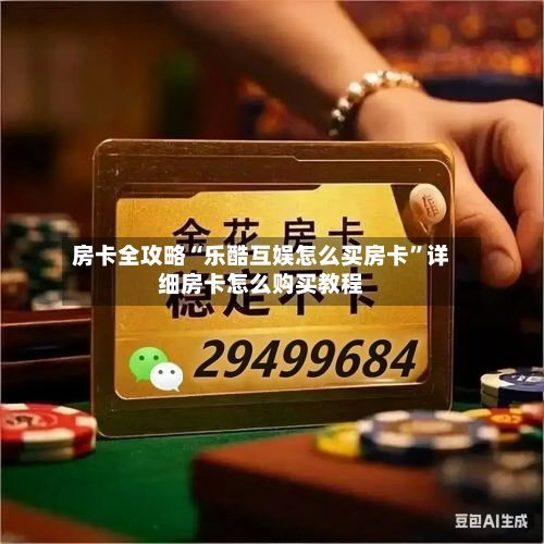 房卡全攻略“乐酷互娱怎么买房卡”详细房卡怎么购买教程-第3张图片