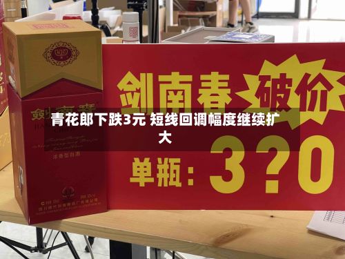 青花郎下跌3元 短线回调幅度继续扩大