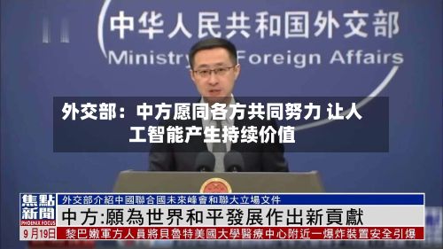 外交部:中方愿同各方共同努力 让人工智能产生持续价值-第2张图片