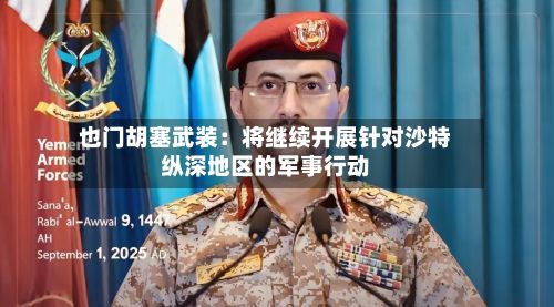 也门胡塞武装:将继续开展针对沙特纵深地区的军事行动