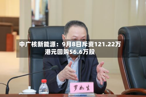 中广核新能源:9月8日斥资121.22万港元回购56.6万股