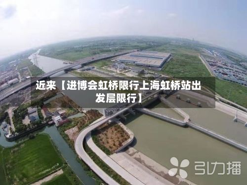 近来【进博会虹桥限行上海虹桥站出发层限行】