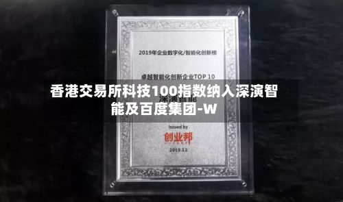 香港交易所科技100指数纳入深演智能及百度集团-W-第2张图片