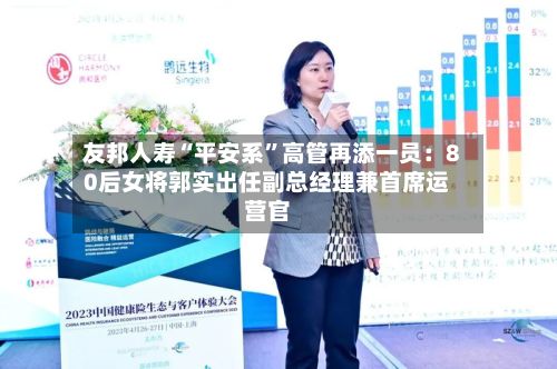 友邦人寿“平安系”高管再添一员：80后女将郭实出任副总经理兼首席运营官