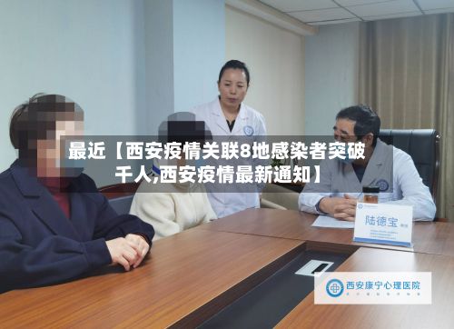 最近【西安疫情关联8地感染者突破千人,西安疫情最新通知】