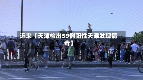 近来【天津检出59例阳性天津发现病毒】-第2张图片