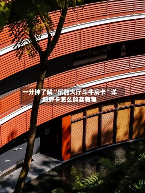 一分钟了解“乐酷大厅斗牛房卡”详细房卡怎么购买教程-第2张图片