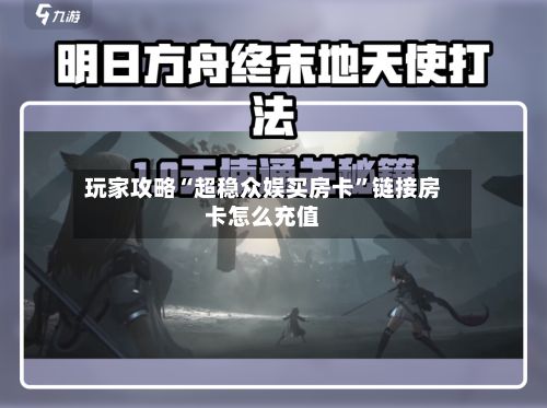 玩家攻略“超稳众娱买房卡”链接房卡怎么充值-第2张图片