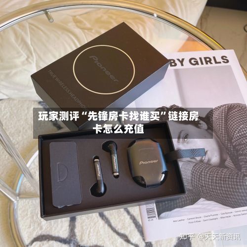 玩家测评“先锋房卡找谁买	”链接房卡怎么充值-第2张图片