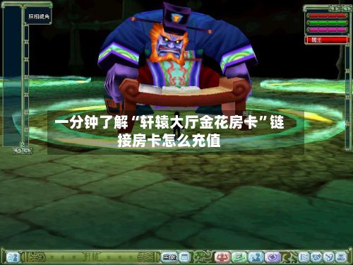 一分钟了解“轩辕大厅金花房卡”链接房卡怎么充值