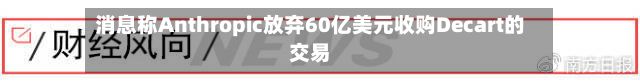 消息称Anthropic放弃60亿美元收购Decart的交易
