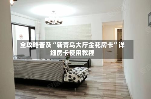 全攻略普及“新青鸟大厅金花房卡”详细房卡使用教程-第2张图片