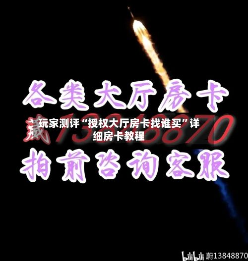 玩家测评“授权大厅房卡找谁买”详细房卡教程