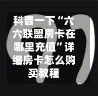 科普一下“六六联盟房卡在哪里充值”详细房卡怎么购买教程-第2张图片