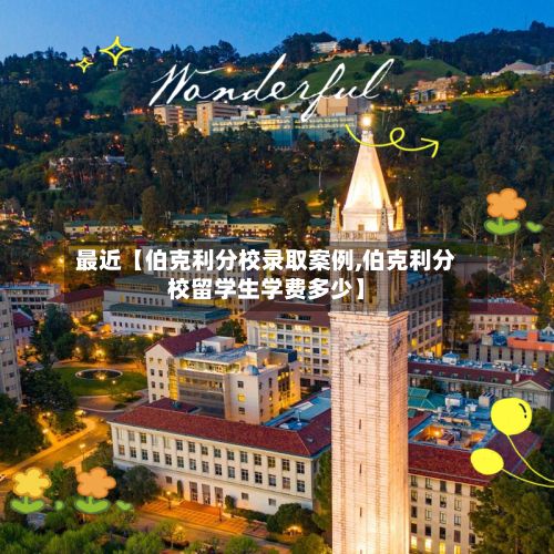 最近【伯克利分校录取案例,伯克利分校留学生学费多少】