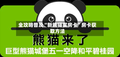 全攻略普及“新熊猫买房卡”房卡获取方法-第2张图片