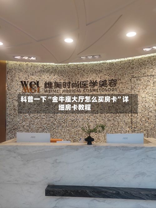 科普一下“金牛座大厅怎么买房卡”详细房卡教程-第2张图片