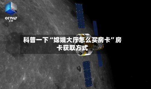 科普一下“嫦娥大厅怎么买房卡”房卡获取方式-第2张图片