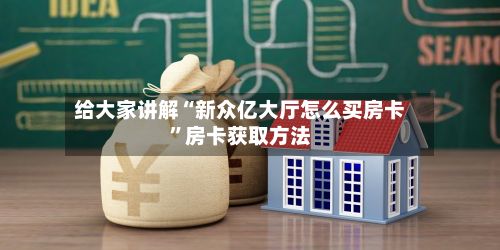 给大家讲解“新众亿大厅怎么买房卡	”房卡获取方法-第3张图片