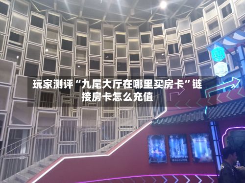 玩家测评“九尾大厅在哪里买房卡”链接房卡怎么充值-第2张图片