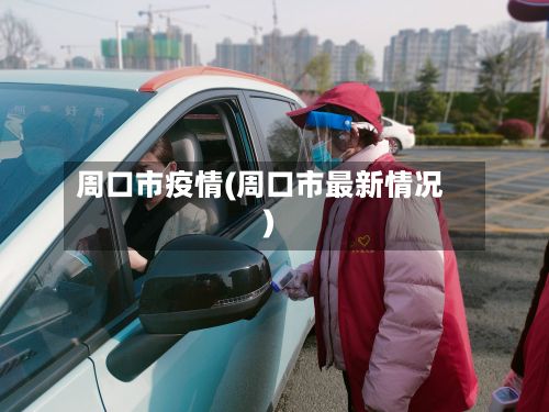 周口市疫情(周口市最新情况)