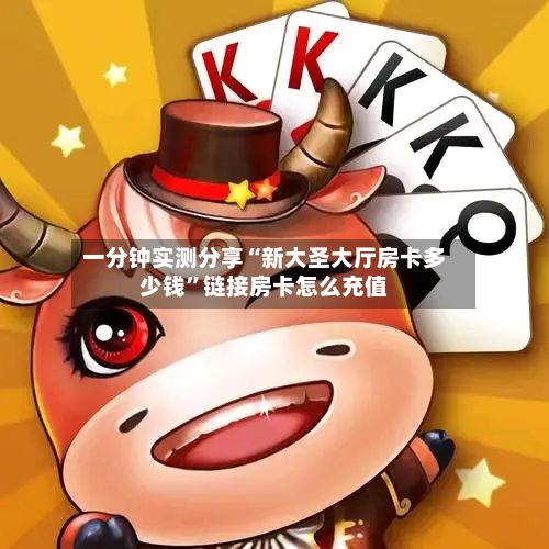 一分钟实测分享“新大圣大厅房卡多少钱”链接房卡怎么充值-第3张图片