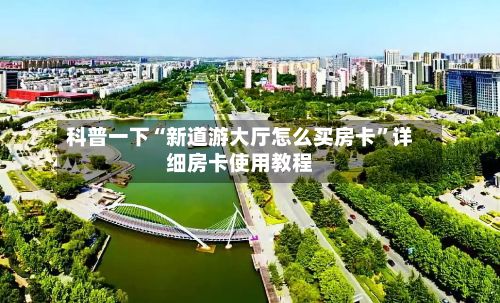 科普一下“新道游大厅怎么买房卡”详细房卡使用教程-第2张图片