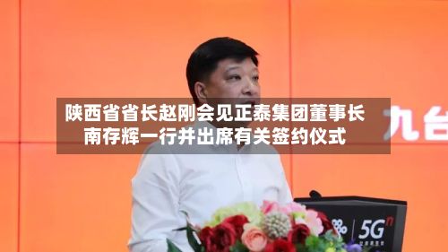 陕西省省长赵刚会见正泰集团董事长南存辉一行并出席有关签约仪式