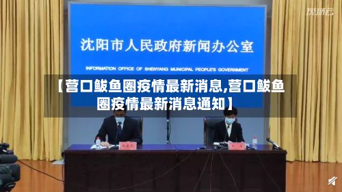 【营口鲅鱼圈疫情最新消息,营口鲅鱼圈疫情最新消息通知】