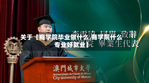 关于【商学院毕业做什么,商学院什么专业好就业】