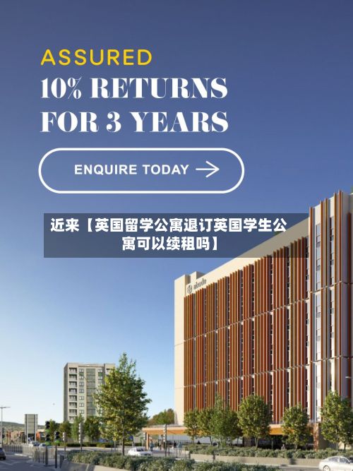 近来【英国留学公寓退订英国学生公寓可以续租吗】-第3张图片