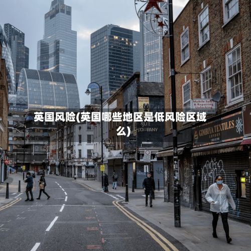 英国风险(英国哪些地区是低风险区域么)-第2张图片